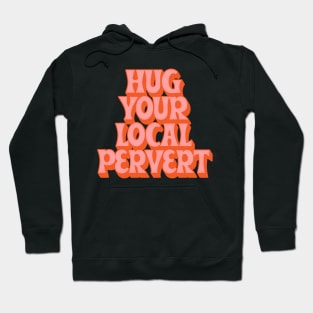 Hug Your Local Pervert //// Humorous Retro Typography Design Hoodie